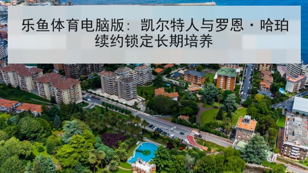 乐鱼体育电脑版: 凯尔特人与罗恩·哈珀续约锁定长期培养