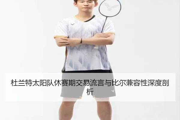 杜兰特太阳队休赛期交易流言与比尔兼容性深度剖析
