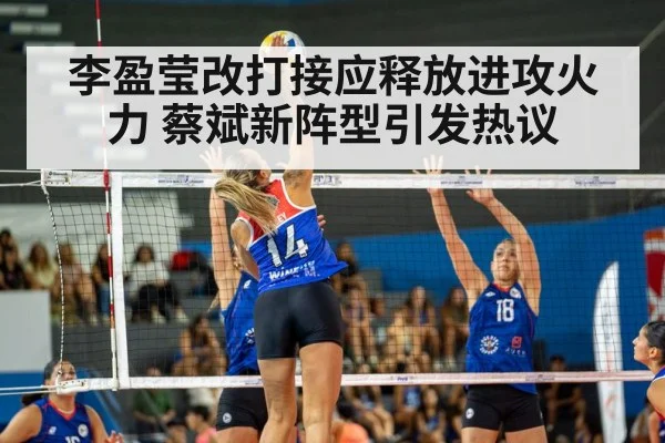 李盈莹改打接应释放进攻火力 蔡斌新阵型引发热议