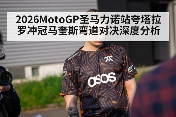 2026MotoGP圣马力诺站夸塔拉罗冲冠马奎斯弯道对决深度分析