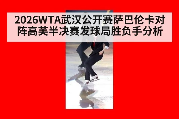 2026WTA武汉公开赛萨巴伦卡对阵高芙半决赛发球局胜负手分析